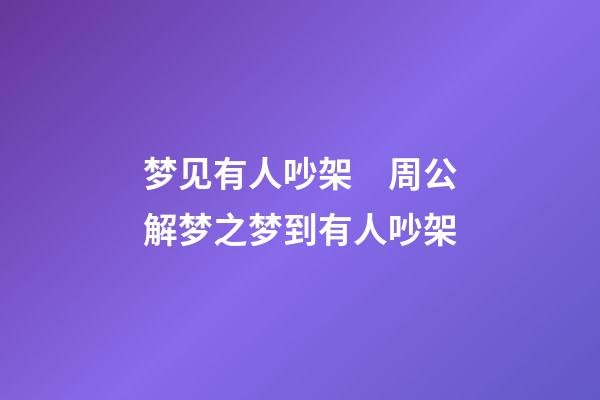 梦见有人吵架　周公解梦之梦到有人吵架